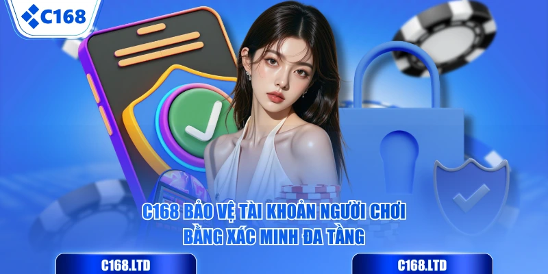 C168 bảo vệ tài khoản người chơi bằng xác minh đa tầng