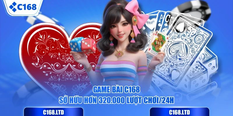 Game Bài C168 sở hữu hơn 320.000 lượt chơi/24h