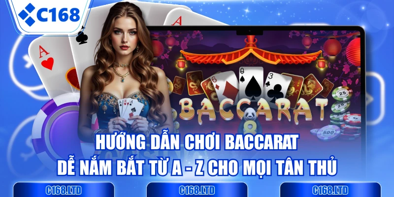 Hướng Dẫn Chơi Baccarat Dễ Nắm Bắt Từ A - Z Cho Mọi Tân Thủ